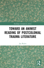 Toward an Animist Reading of Postcolonial Trauma Literature (Routledge Contemporary Africa) By Jay Rajiva Cover Image