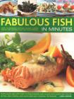 Fabulous Fish in Minutes: Over 70 Delicious Seafood Recipes Shown Step-By-Step in More Than 300 Photographs: From Soups and Starters to Main Cou By Linda Doeser (Editor) Cover Image