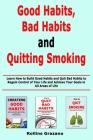 Good Habit, Bad Habits and Quitting Smoking: Learn How to Build Good Habits and Quit Bad Habits to Regain Control of Your Life and Achieve Your Goals By Rollins Grazano Cover Image