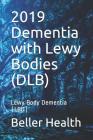 2019 Dementia with Lewy Bodies (DLB): Lewy Body Dementia (LBD) By Jerry Beller, Beller Health Cover Image