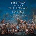 The War That Made the Roman Empire: Antony, Cleopatra, and Octavian at Actium Cover Image