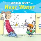 Watch Out! Near Water By Claire Llewellyn, Mike Gordon (Illustrator) Cover Image