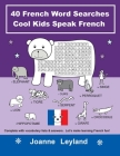 40 French Word Searches Cool Kids Speak French: Complete with vocabulary lists & answers. Let's make learning French fun! Cover Image