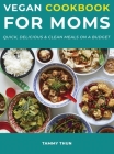 Vegan Cookbook for Moms: Quick, Delicious & Clean Meals on a Budget Cover Image