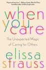 When You Care: The Unexpected Magic of Caring for Others By Elissa Strauss Cover Image