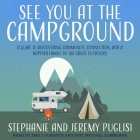 See You at the Campground: A Guide to Discovering Community, Connection, and a Happier Family in the Great Outdoors Cover Image