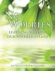 No Worries: Learning to Trust Our Sovereign God By Jan Silvious, Pam Gillaspie Cover Image