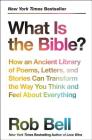 What Is the Bible?: How an Ancient Library of Poems, Letters, and Stories Can Transform the Way You Think and Feel About Everything By Rob Bell Cover Image