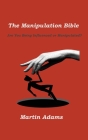 The Manipulation Bible: Are You Being Influenced or Manipulated? By Martin Adams Cover Image