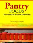 Pantry Foods You Need to Survive the Worst: Including Recipes using Pantry Staples By Kelly Meral Cover Image
