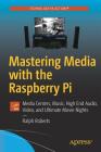 Mastering Media with the Raspberry Pi: Media Centers, Music, High End Audio, Video, and Ultimate Movie Nights Cover Image