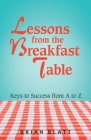 Lessons from the Breakfast Table: Keys to Success from a to Z By Brian Blatt Cover Image