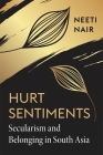 Hurt Sentiments: Secularism and Belonging in South Asia By Neeti Nair Cover Image