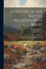 A History of the Baptist Association in Wales: From the Year 1650, to the Year 1790 Cover Image