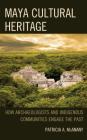 Maya Cultural Heritage: How Archaeologists and Indigenous Communities Engage the Past (Archaeology in Society) By Patricia A. McAnany, Sarah M. Rowe (Contribution by) Cover Image
