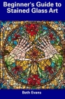 Beginner's Guide to Stained Glass Art Cover Image