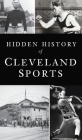 Hidden History of Cleveland Sports By Marc Bona Cover Image