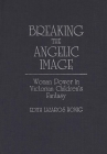 Breaking the Angelic Image: Woman Power in Victorian Children's Fantasy (Contributions in Women's Studies #97) By Edith Lazaros Honig, Edith Lazaros Honig Cover Image