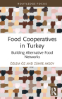 Food Co-Operatives in Turkey: Building Alternative Food Networks (Routledge Focus on Environment and Sustainability) By Özlem Öz, Zühre Aksoy Cover Image