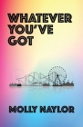 Whatever You've Got By Molly Naylor Cover Image