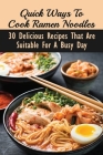Quick Ways To Cook Ramen Noodles: 30 Delicious Recipes That Are Suitable For A Busy Day: Ramen Noodles To Make At Home By Vernon Detamble Cover Image