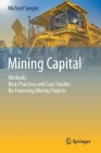 Mining Capital: Methods, Best-Practices and Case Studies for Financing Mining Projects By Michael Seeger Cover Image