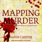 Mapping Murder: The Secrets of Geographical Profiling By Matthew Lloyd Davies (Read by), David Canter Cover Image