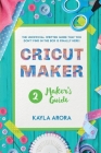 Cricut Maker's Guide: A practical guide to the Cricut maker that talks about this machine. You will learn how to use accessories, materials, Cover Image