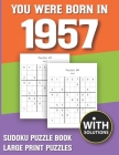 You Were Born In 1957: Sudoku Puzzle Book: Puzzle Book For Adults Large Print Sudoku Game Holiday Fun-Easy To Hard Sudoku Puzzles By Mitali Miranima Publishing Cover Image