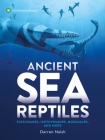 Ancient Sea Reptiles: Plesiosaurs, Ichthyosaurs, Mosasaurs, and More By Darren Naish Cover Image
