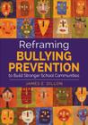 Reframing Bullying Prevention to Build Stronger School Communities By James E. Dillon Cover Image