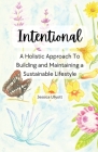 Intentional - A holistic approach to building and maintaining a sustainable lifestyle By Jessica Ullyott, Devonie Biasella (Illustrator) Cover Image