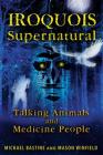 Iroquois Supernatural: Talking Animals and Medicine People By Michael Bastine, Mason Winfield Cover Image