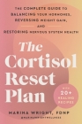 The Cortisol Reset Plan: The Complete Guide to Balancing Your Hormones, Reversing Weight Gain, and Restoring Nervous System Health By Marina Wright Cover Image