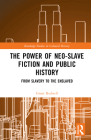 The Power of Neo-Slave Fiction and Public History: From Slavery to the Enslaved (Routledge Studies in Cultural History) By Grant Rodwell Cover Image