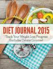 Diet Journal 2015: Track Your Weight Loss Progress (includes Calorie Counter) Cover Image