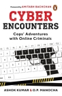 Cyber Encounters: Cops' Adventures With Online Criminals By Ashok Kumar Cover Image