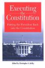 Executing the Constitution: Putting the President Back Into the Constitution (SUNY Series in American Constitutionalism) By Christopher S. Kelley (Editor) Cover Image