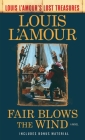 Fair Blows the Wind (Louis L'Amour's Lost Treasures): A Novel By Louis L'Amour Cover Image