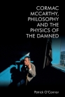Cormac McCarthy, Philosophy and the Physics of the Damned By Patrick O'Connor Cover Image
