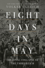 Eight Days in May: The Final Collapse of the Third Reich By Volker Ullrich, Jefferson Chase (Translated by) Cover Image