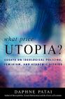 What Price Utopia?: Essays on Ideological Policing, Feminism, and Academic Affairs By Daphne Patai Cover Image