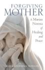 Forgiving Mother: A Marian Novena of Healing and Peace By Marge Steinhage Fenelon Cover Image
