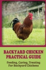 Backyard Chicken Practical Guide: Feeding, Caring, Treating For Backyard Chickens: How To Cure For Chickens Cover Image