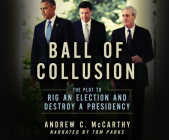 Ball of Collusion: The Plot to Rig an Election and Destroy a Presidency By Andrew C. McCarthy, Tom Parks (Read by) Cover Image