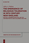 The Emergence of Religious Toleration in Eighteenth-Century New England: Baptists, Congregationalists, and the Contribution of John Callender (1706-17 (Arbeiten Zur Kirchengeschichte #138) Cover Image