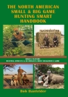 The North American Small & Big Game Hunting Smart Handbook: Bonus Feature: Hunting Africa's & Australia's Most Dangerous Game By Bob Banfelder Cover Image