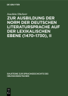 Zur Ausbildung Der Norm Der Deutschen Literatursprache Auf Der Lexikalischen Ebene (1470-1730), II: Untersucht Aus Angewählten Konkurrentengruppen By Joachim Dückert Cover Image