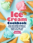 Ice Cream Cookbook: Easy and Healthy Recipes of Fresh Homemade Ice Creams, Sorbet, Ice Pops and Other Frozen Treats By Kaitlyn Donnelly Cover Image