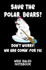Save the Polar Bears? Don't Worry! We Are Comin' for Ya!: Wide Ruled Notebook for School By Green Life Cover Image